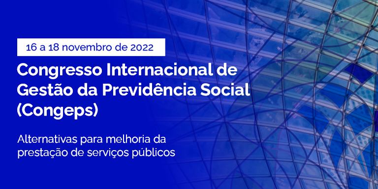 16 a 18 de novembro de 2022 | Congresso Internacional da Previdência Social | Alternativas para melhoria da prestação de serviços púbicos
